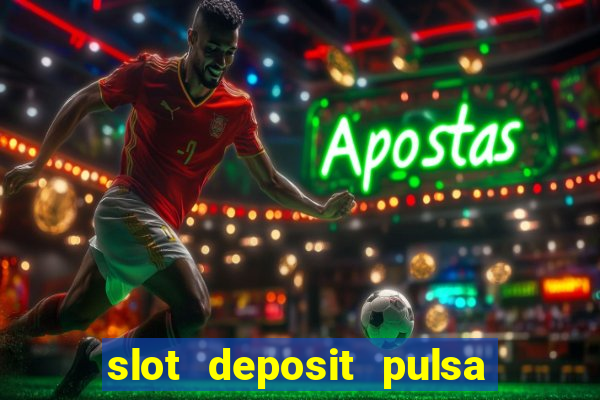 slot deposit pulsa tanpa potongan