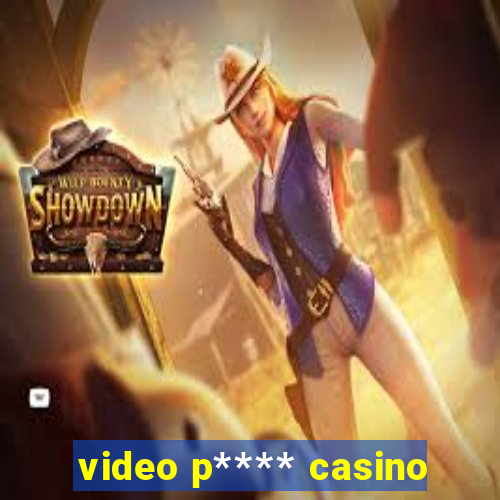 video p**** casino