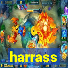 harrass