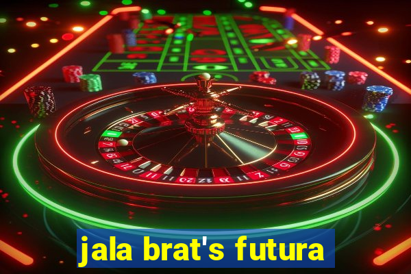 jala brat's futura