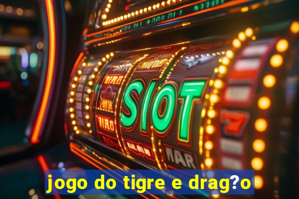 jogo do tigre e drag?o