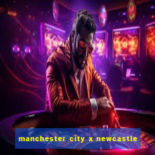 manchester city x newcastle