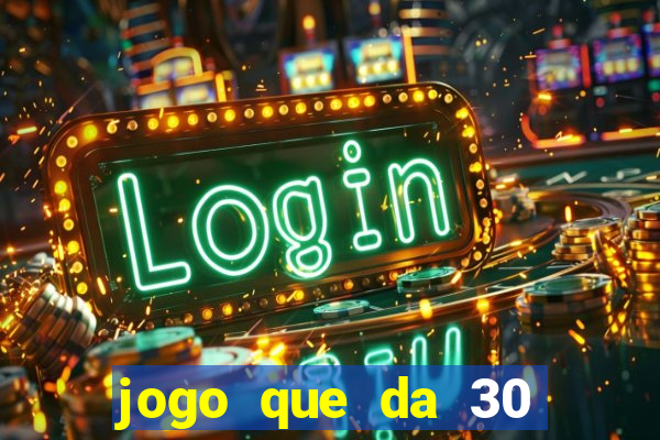 jogo que da 30 reais de bonus