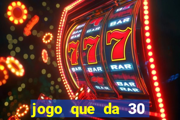 jogo que da 30 reais de bonus