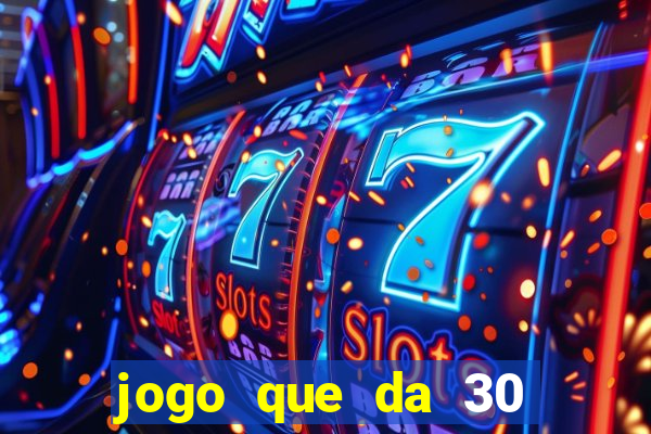 jogo que da 30 reais de bonus