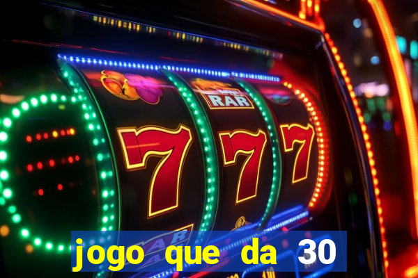 jogo que da 30 reais de bonus