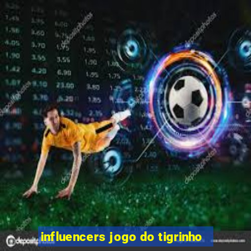 influencers jogo do tigrinho