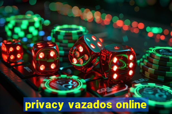 privacy vazados online