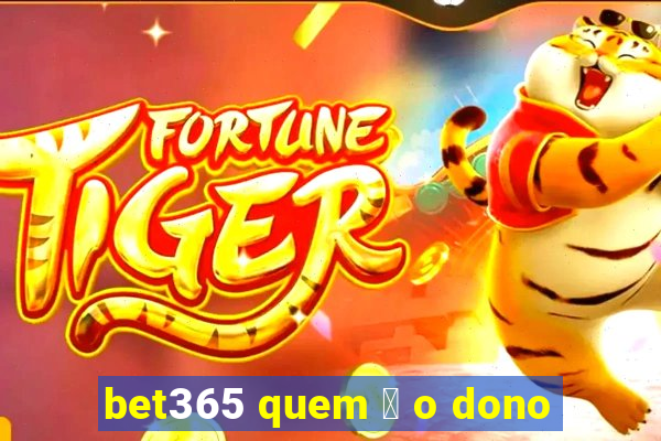 bet365 quem 茅 o dono