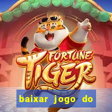 baixar jogo do tigrinho que ganha dinheiro