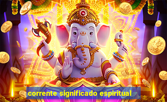 corrente significado espiritual