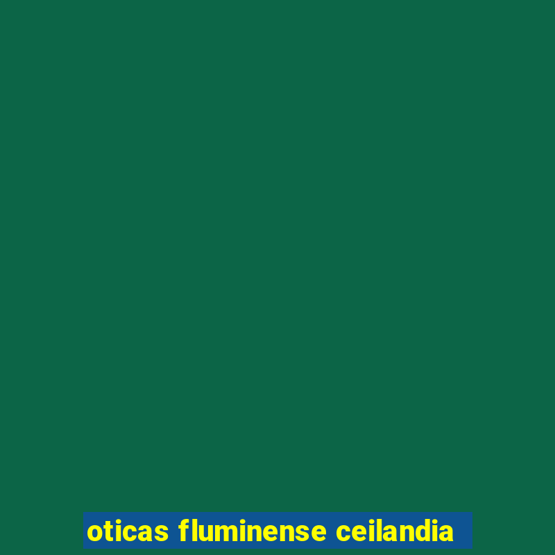 oticas fluminense ceilandia