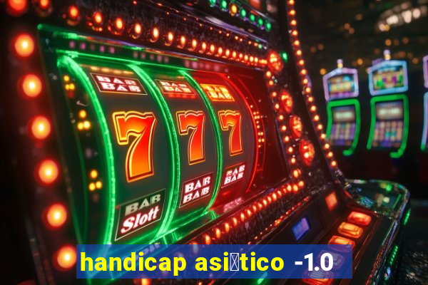 handicap asi谩tico -1.0