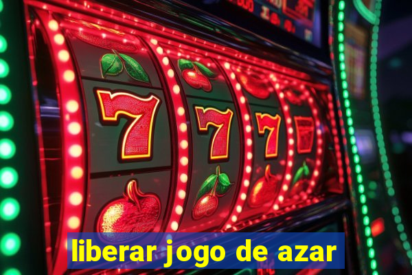 liberar jogo de azar