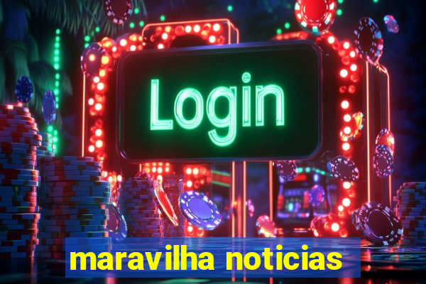 maravilha noticias