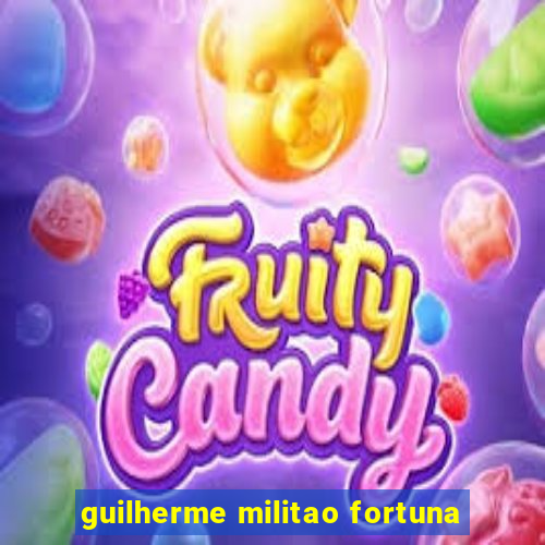 guilherme militao fortuna