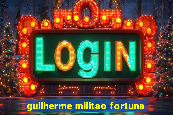 guilherme militao fortuna