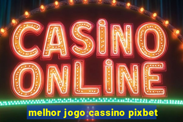 melhor jogo cassino pixbet