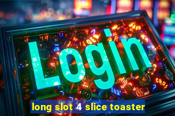 long slot 4 slice toaster