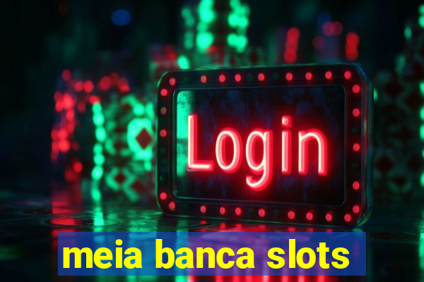 meia banca slots