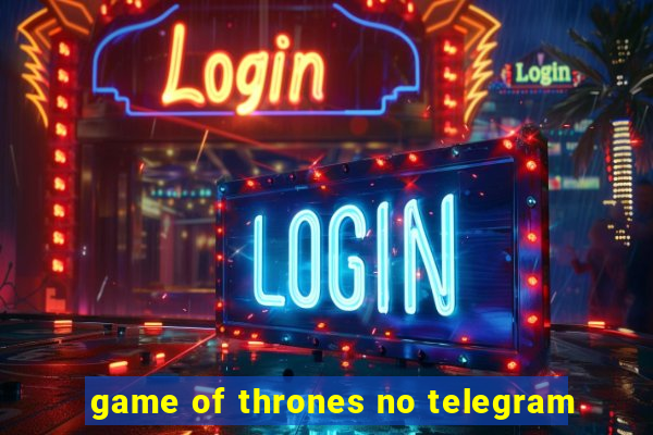 game of thrones no telegram