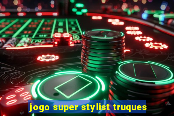 jogo super stylist truques