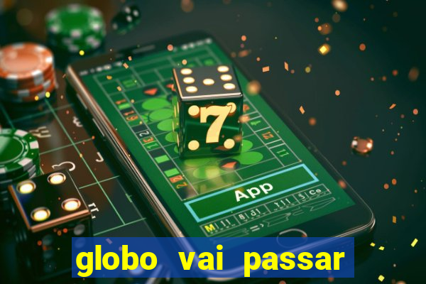 globo vai passar jogo hoje