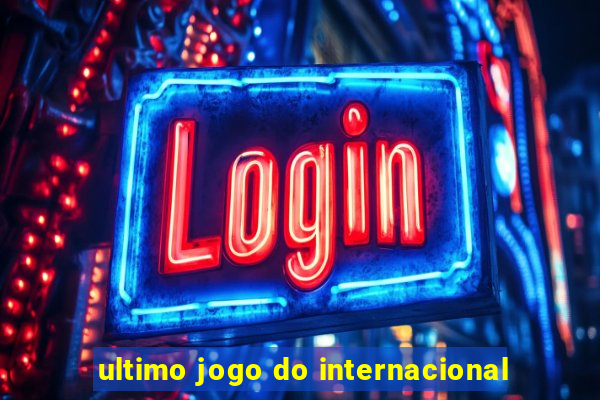 ultimo jogo do internacional