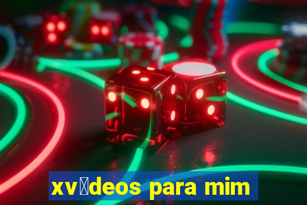 xv铆deos para mim