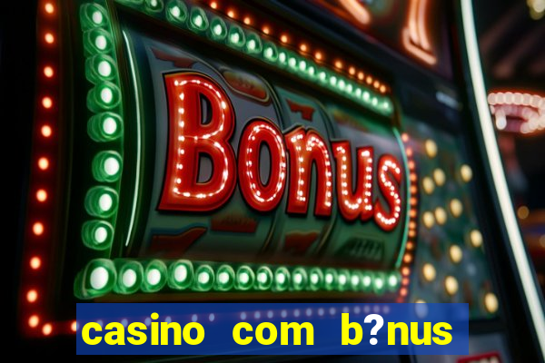 casino com b?nus de depósito