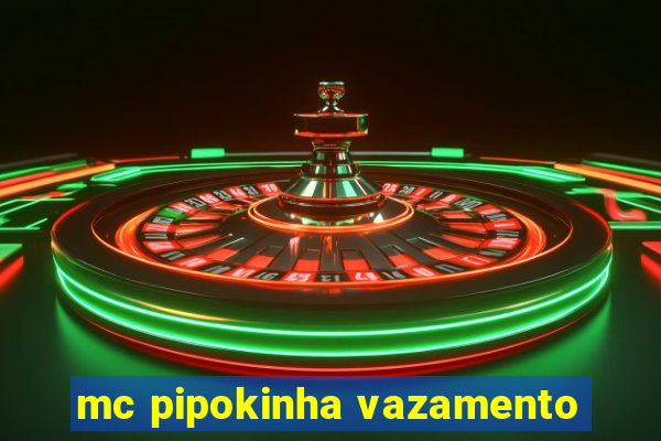 mc pipokinha vazamento