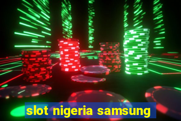 slot nigeria samsung