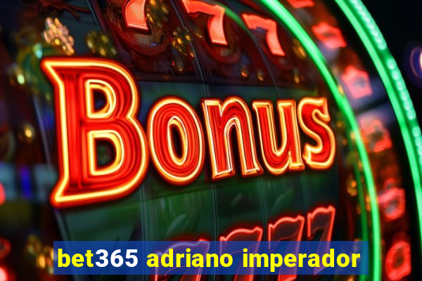 bet365 adriano imperador