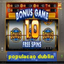 populacao dublin