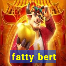 fatty bert