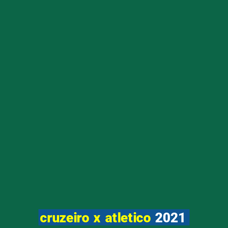 cruzeiro x atletico 2021