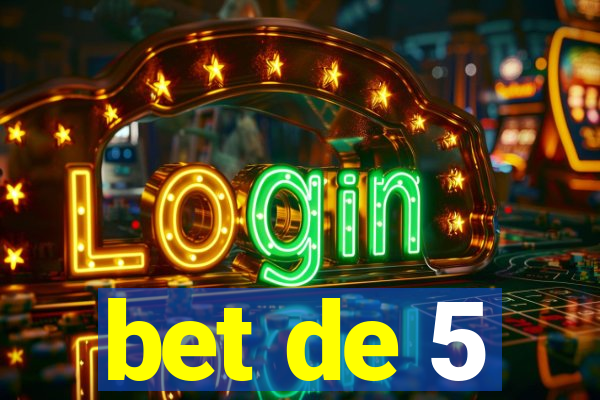 bet de 5