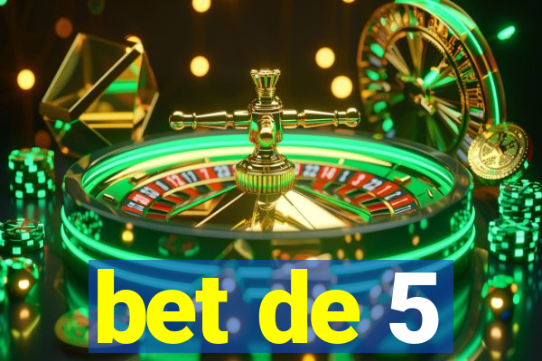 bet de 5