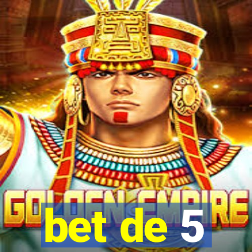 bet de 5