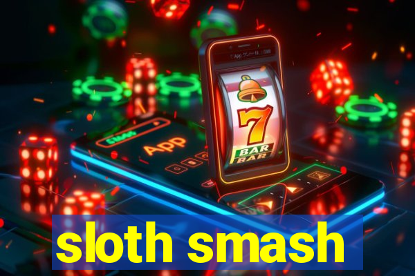 sloth smash