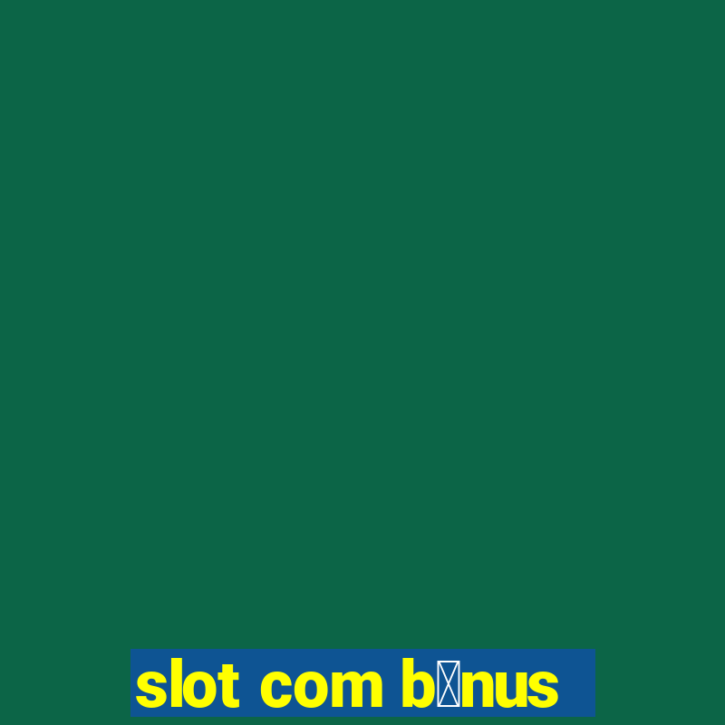 slot com b么nus