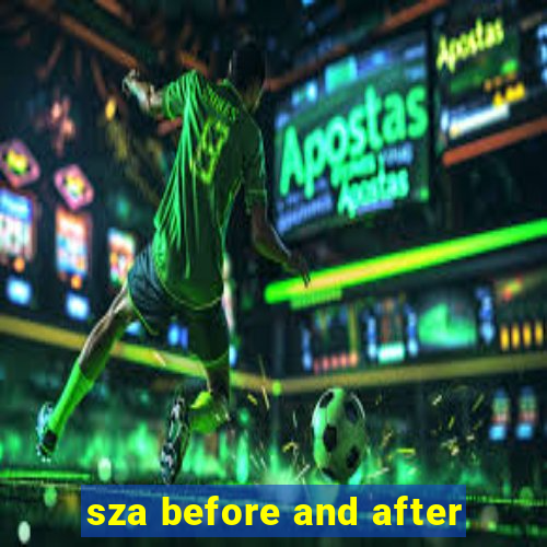 sza before and after