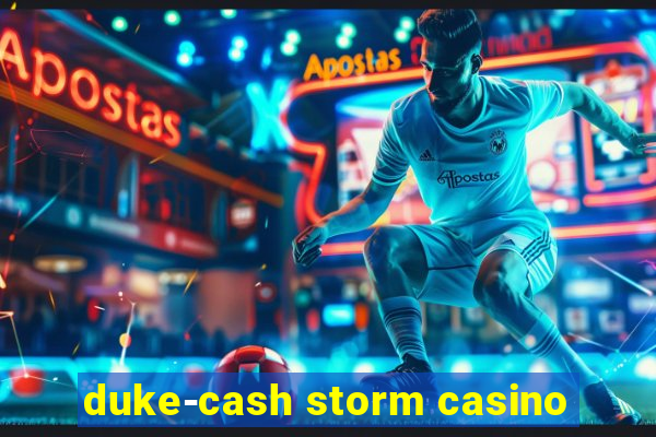 duke-cash storm casino