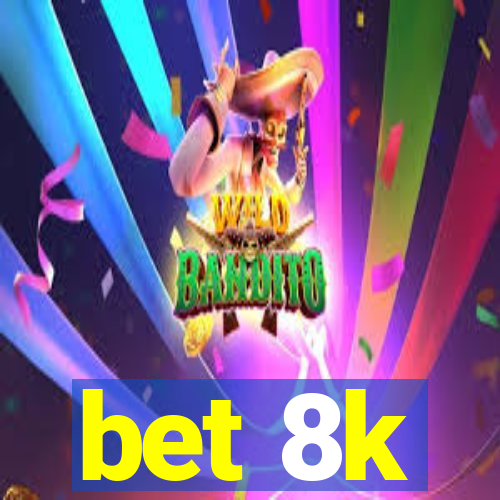 bet 8k