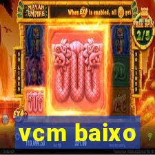 vcm baixo