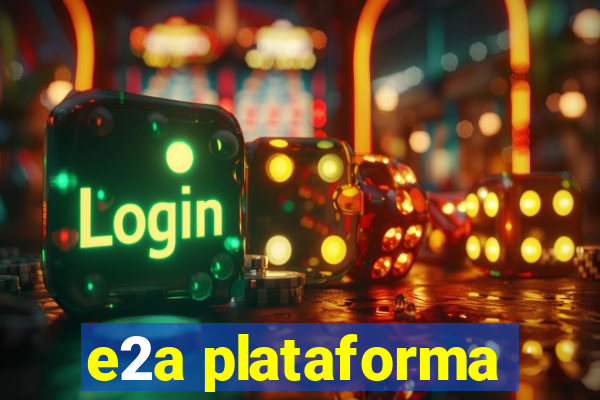 e2a plataforma