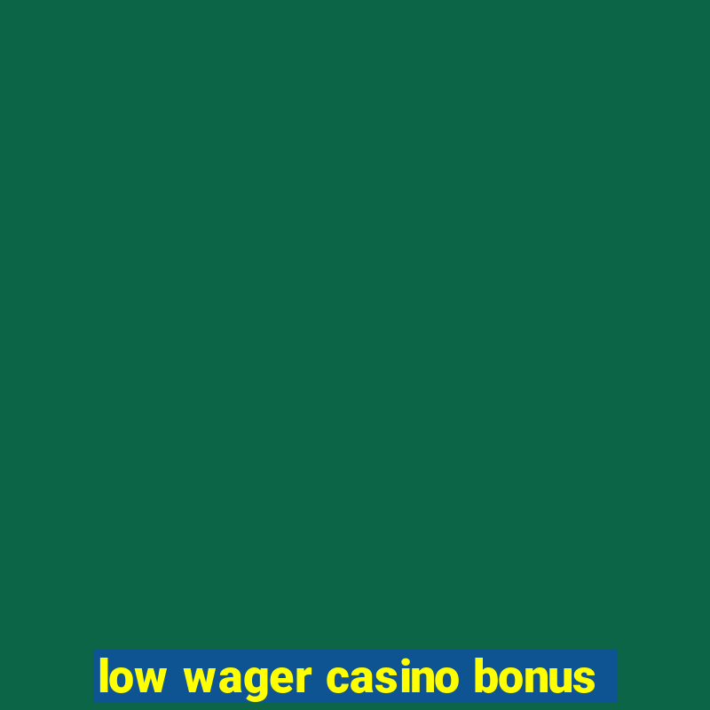 low wager casino bonus