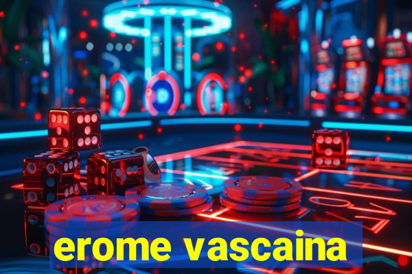 erome vascaina