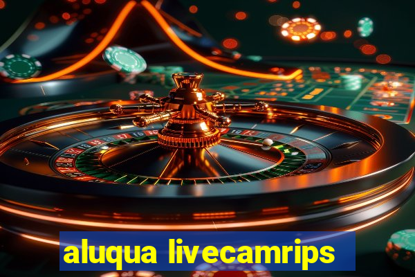 aluqua livecamrips