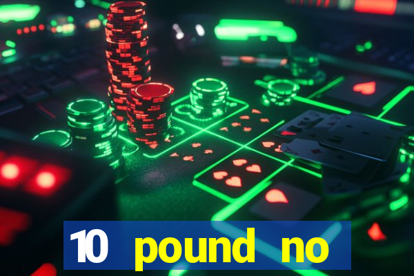 10 pound no deposit casino